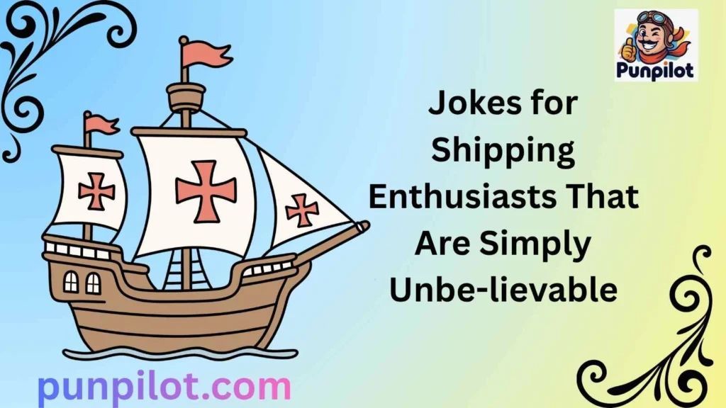 Jokes for Shipping Enthusiasts That Are Simply Unbe-lievable