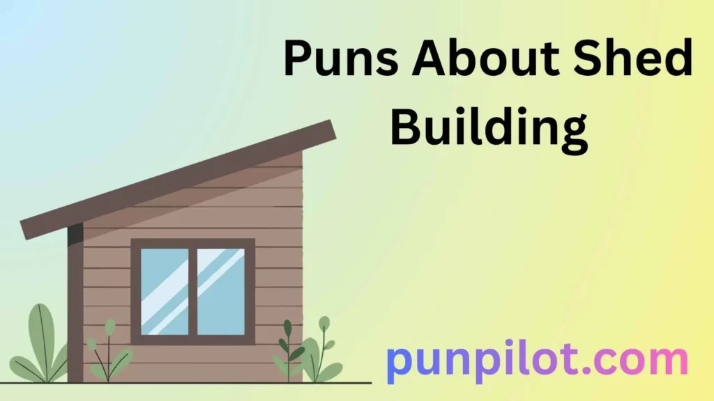 Puns About Shed Building