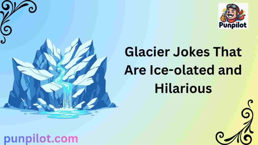 Glacier Jokes That Are Ice-olated and Hilarious