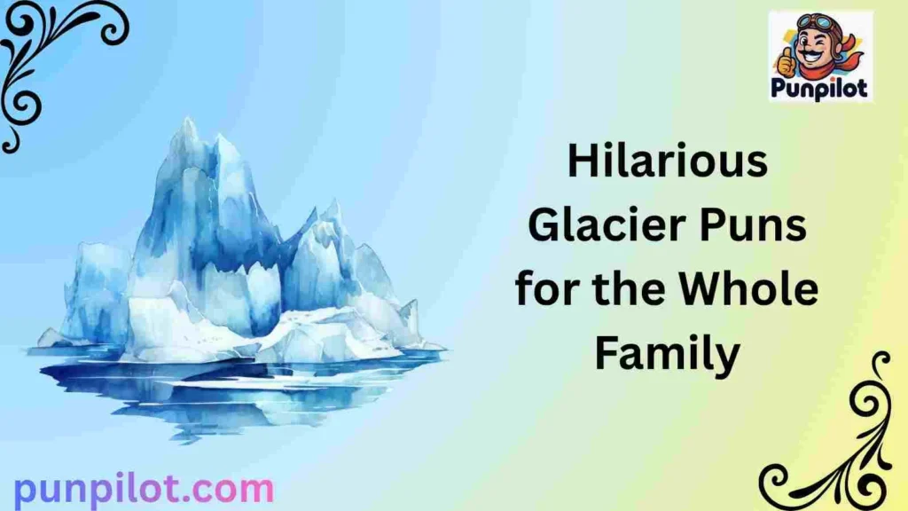 Hilarious Glacier Puns for the Whole Family