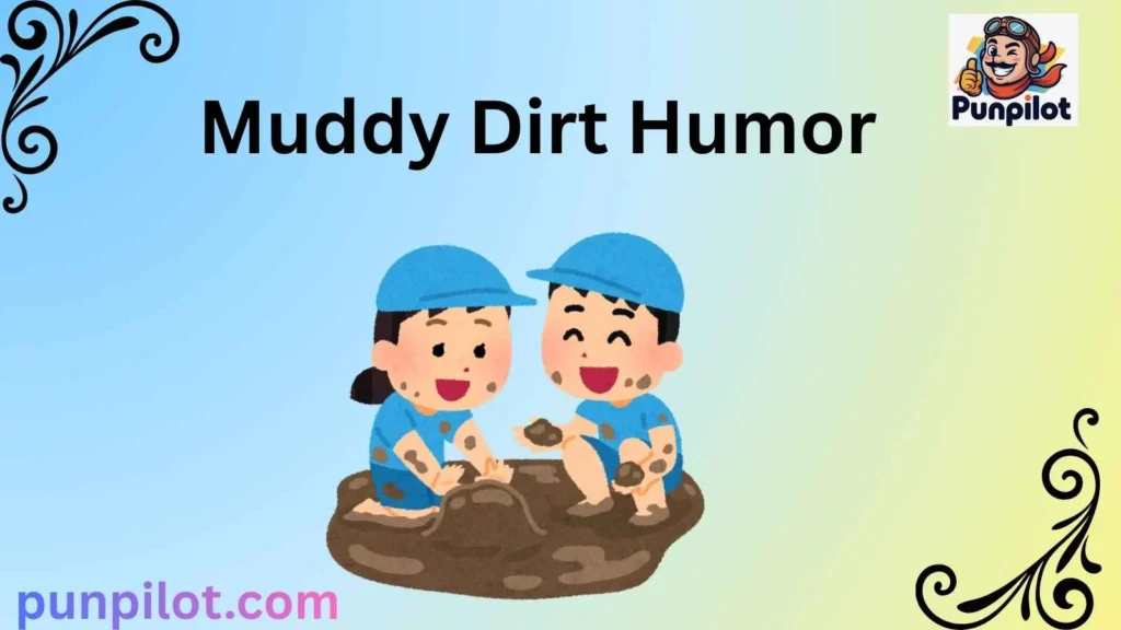 Muddy Dirt Humor