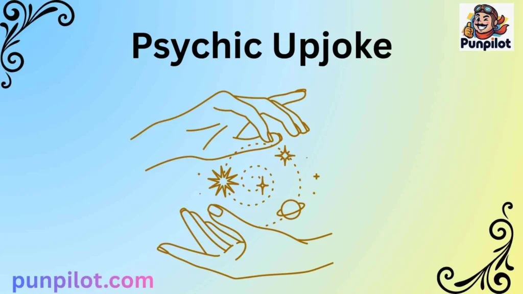 Psychic Upjoke