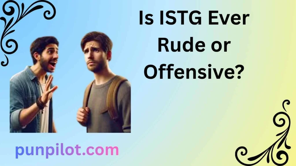  Is ISTG Ever Rude or Offensive?