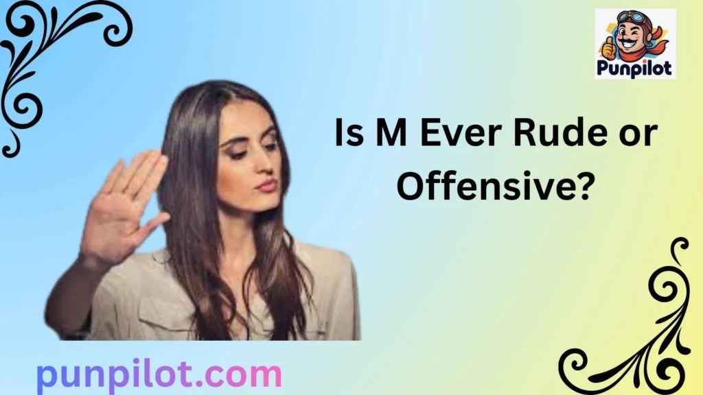  Is M Ever Rude or Offensive?