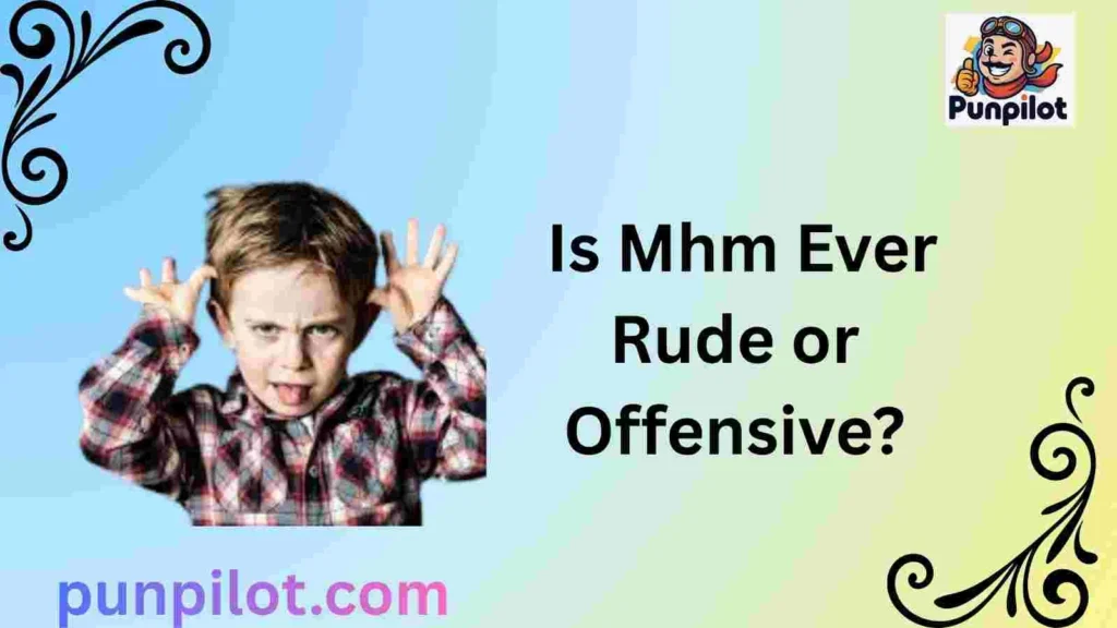 Is Mhm Ever Rude or Offensive?