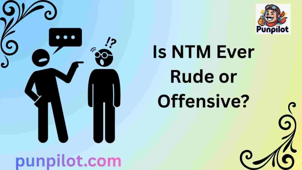 Is NTM Ever Rude or Offensive?