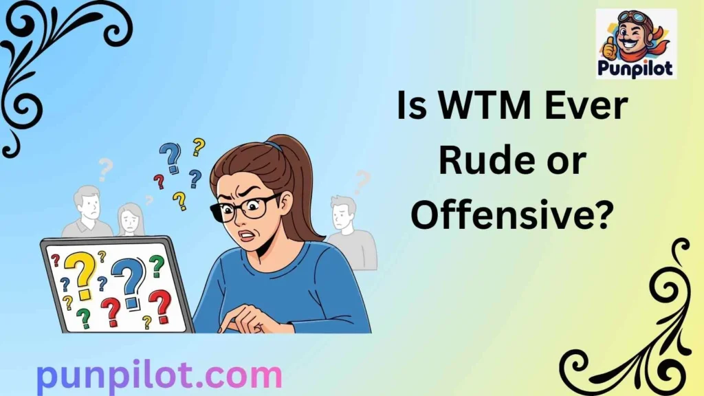 Is WTM Ever Rude or Offensive?