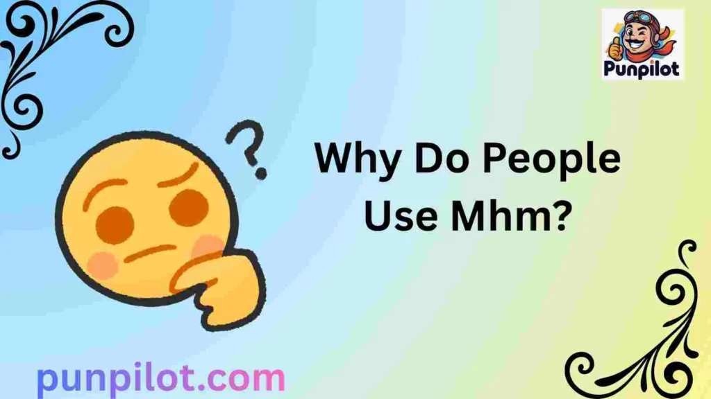 Why Do People Use Mhm?