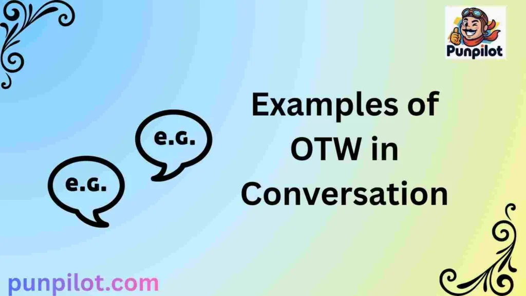 Examples of OTW in Conversation