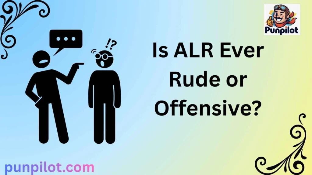  Is ALR Ever Rude or Offensive?