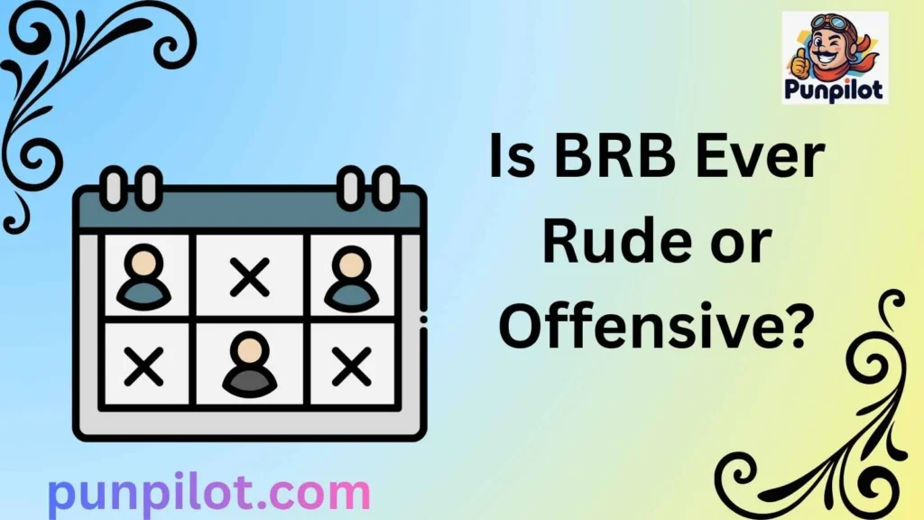 Is BRB Ever Rude or Offensive?