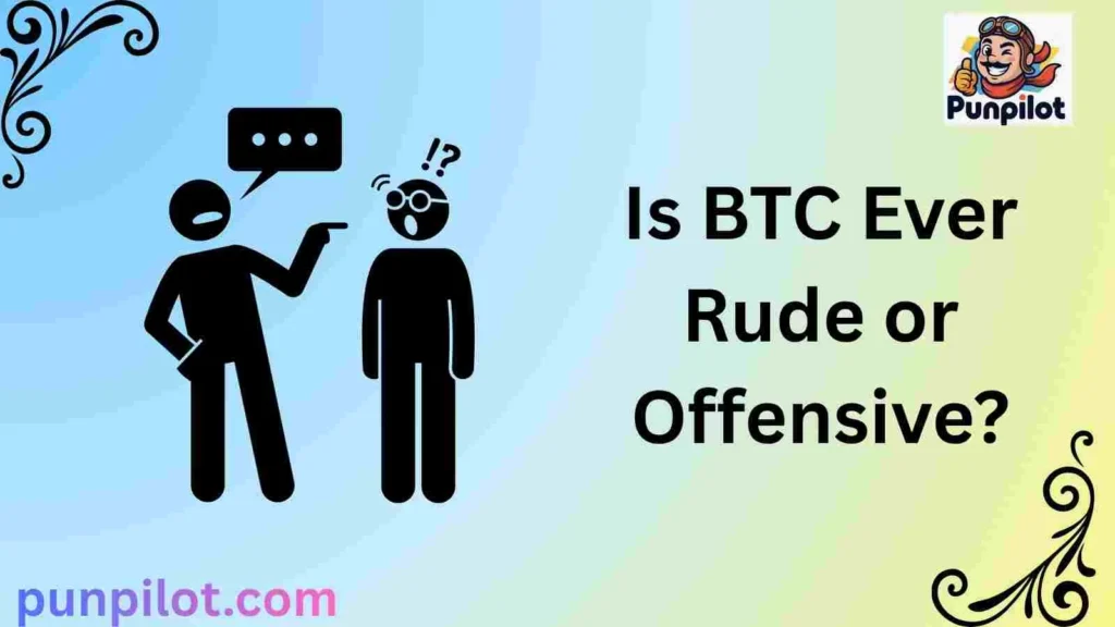  Is BTC Ever Rude or Offensive?
