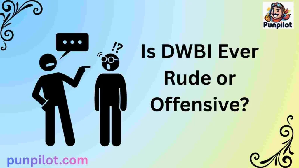 Is DWBI Ever Rude or Offensive?