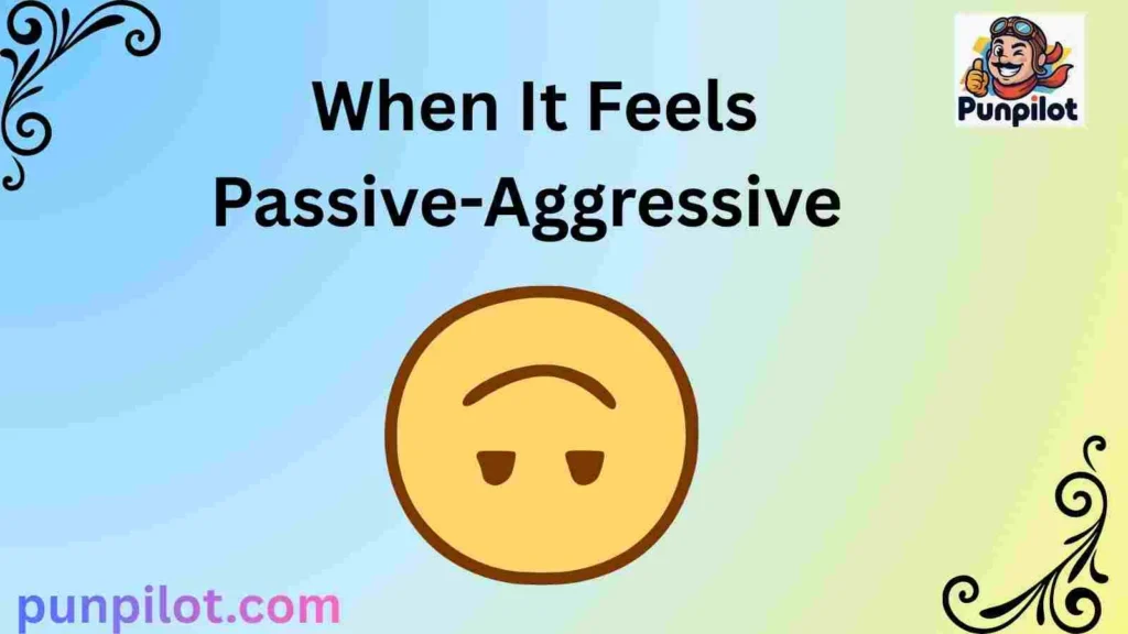 When It Feels Passive-Aggressive 