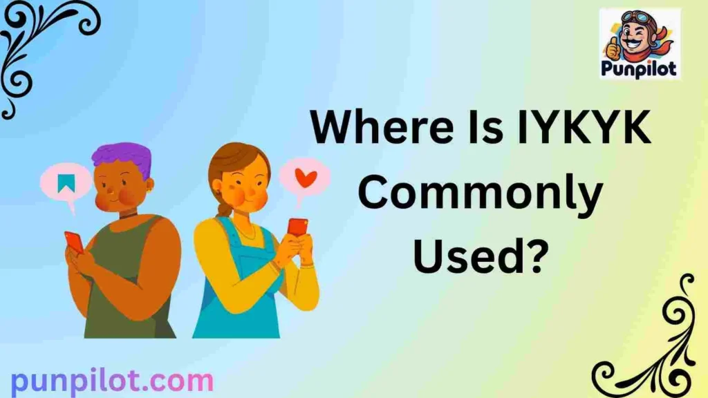 Where Is IYKYK Commonly Used?