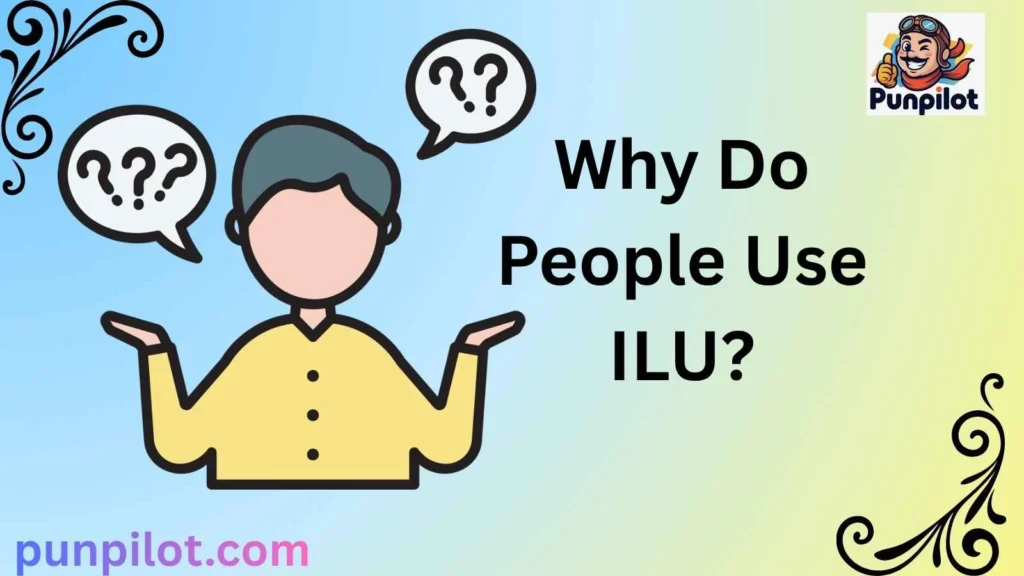 Why Do People Use ILU?