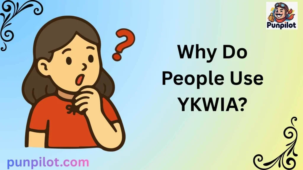 Why Do People Use YKWIA?